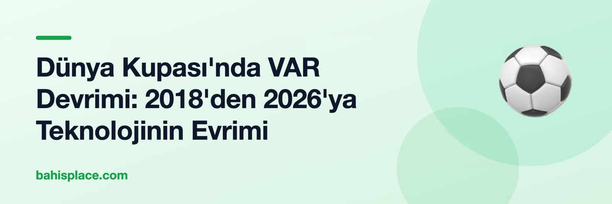 Dünya Kupası'nda VAR Devrimi: 2018'den 2026'ya Teknolojinin Evrimi