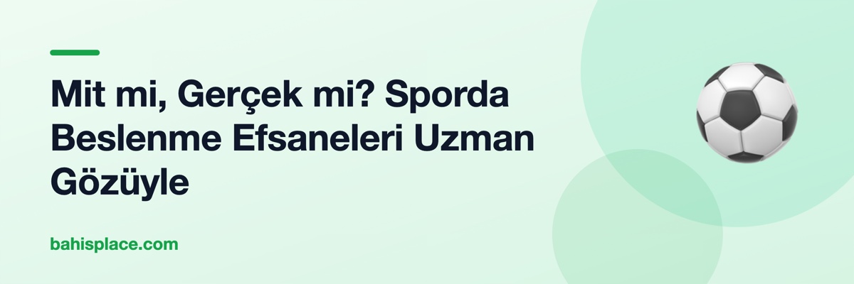 Mit mi, Gerçek mi? Sporda Beslenme Efsaneleri Uzman Gözüyle